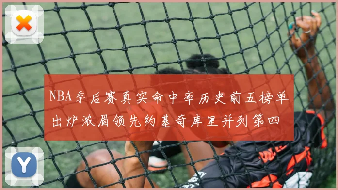 NBA季后赛真实命中率历史前五榜单出炉浓眉领先约基奇库里并列第四
